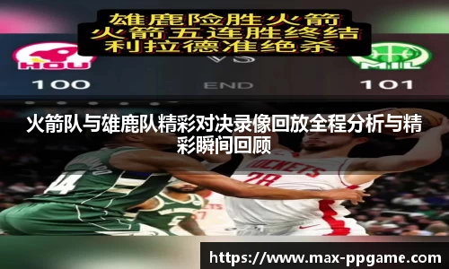 火箭队与雄鹿队精彩对决录像回放全程分析与精彩瞬间回顾